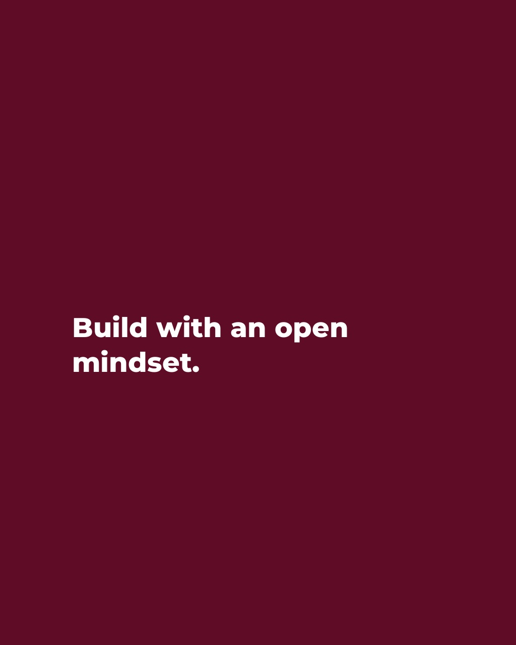 Build with an open mindset.