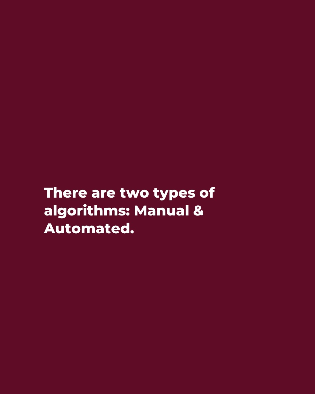 There are two types of algorithms: Manual & Automated.